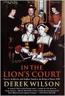 In the Lion's Court: Power, Ambition and Sudden Death in the Reign of Henry VIII