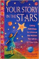 Your Story in the Stars: Using Astrology to Uncover the Hidden Narrative of Your Life