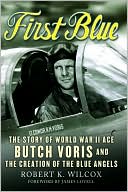 First Blue: The Story of World War II Ace Butch Voris and The Creation of The Blue Angels