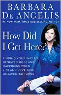 How Did I Get Here?: Finding Your Way to Renewed Hope and Happiness when Life and Love Take Unexpected Turns