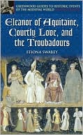 Eleanor of Aquitaine and Courtly Love ( Greenwood Guides to Historic Events of the Medieval World Series)