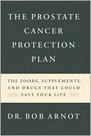 The Prostate Cancer Protection Plan: The Foods, Supplements, and Drugs That Could Save Your Life