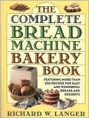 Complete Bread Machine Bakery Book