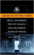 Secrets of the Tomb: Skull and Bones,the Ivy League,and the Hidden Paths of Power
