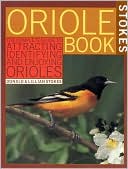 Stokes Oriole Book: The Complete Guide to Attracting, Identifying and Enjoying Orioles