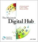 The Macintosh Digital Hub: An Interactive Guide to iTunes, iPhoto, iMovie, and iDVD
