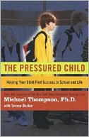 The Pressured Child: Helping Your Child Find Success in School and Life