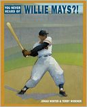 You Never Heard of Willie Mays?! by Jonah Winter: Book Cover