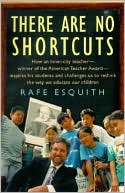 There Are No Shortcuts: How An Inner-City Teacher--Winner Of The American Teacher Award--Inspires His Students And Challenges Us To Rethink The Way We Educate Our Children