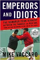 Emperors and Idiots: The Hundred Year Rivalry Between the Yankees and Red Sox, from the Very Beginning to the End of the Curse