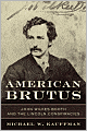 American Brutus: John Wilkes Booth and the Lincoln Conspiracies
