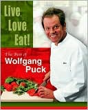 Live, Love, Eat!: The Best of Wolfgang Puck