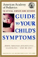 Guide To Your Child's Symptoms: The Official, Complete Home Reference, Birth through Adolescence