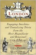 Restoration London: Engaging Anecdotes And Tantalizing Trivia From The Most Magnificent And Renowned City Of Europe