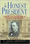 Honest President: The Life and Presidencies of Grover Cleveland