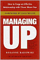 Managing Up: How to Forge an Effective Relationship with Those above You