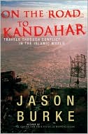 On the Road to Kandahar: Travels through Conflict in the Islamic World