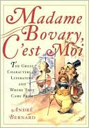 Madame Bovary, C'est Moi: The Great Characters of Literature and Where They Came From