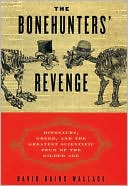 The Bonehunters' Revenge: Dinosaurs, Greed, and the Greatest Scientific Feud of the Gilded Age