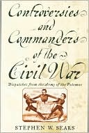 Controversies and Commanders of the Civil War: Dispatches from the Army of the Potomac