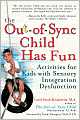 The Out-of-Sync Child Has Fun: Safe Activities for Home and School: Sensory-Motor, Appropriate, Fun, and Easy