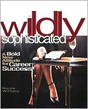 Wildly Sophisticated: A Bold New Attitude for Career Success