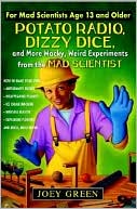 Potato Radio, Dizzy Dice, and More Wacky, Weird Experiments from the Mad Scientist