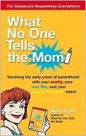 download What No One Tells the Mom : Surviving the Early Years of Parenthood with Your Sanity, Your Sex Life and Your Sense of Humor Intact book
