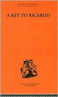 A Key to Ricardo (Routledge Library Editions: History of Economic Thought Series Vol. 27)