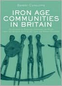 Iron Age Communities in Britain: An Account of England, Scotland and Wales from the Seventh Century BC until the Roman Conquest