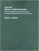 Law and Ethics in Global Business: How to Integrate Law and Ethics into Corporate Governance Around the World
