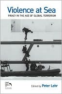 Violence at Sea: Piracy in the Age of Global Terrorism