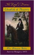 Elisabeth of Austria: The Princess Bride (Royal Diaries Series)
