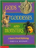 Gods, Goddesses, And Monsters: A Book of World Mythology