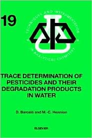 Trace Determination of Pesticides and their Degradation Products in Water (BOOK REPRINT), Volume 19 (Techniques and Instrumentation in Analytical Chemistry) Damia Barcelo, M. C. Hennion