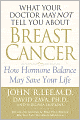 What Your Doctor May Not Tell You about Breast Cancer: How Hormone Balance Can Help Save Your Life