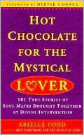 Hot Chocolate for the Mystical Lover: 101 True Stories of Soul Mates Brought Together by Divine Intervention