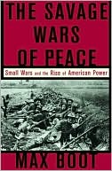 The Savage Wars of Peace by Max Boot: Book Cover