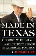 Made in Texas: George W. Bush and the Southern Takeover of American Politics