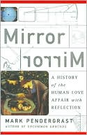 Mirror Mirror: A History of the Human Love Affair with Reflection