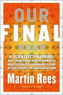 Our Final Hour: A Scientist's Warning: How Terror, Error, and Environmental Disaster Threaten Humankind's Future in this Century -- on Earth and Beyond