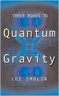 Three Roads to Quantum Gravity by Lee Smolin: Book Cover