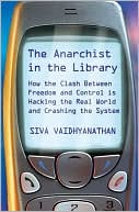 The Anarchist in the Library: How the Clash Between Freedom and Control is Leaving Cyberspace and Entering the Real World