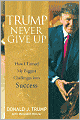 Trump: Never Give Up: How I Turned My Biggest Challenges into Success