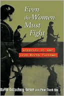 Even the Women Must Fight: Memories of War from North Vietnam