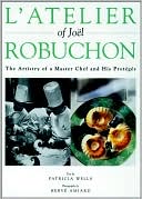 L'atelier of Joel Robuchon: The Artistry of a Master Chef and His Proteges