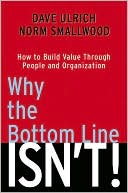 Why the Bottom Line ISN'T!: How to Build Value through People and Organization