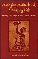 download Managing Motherhood, Managing Risk : Fertility and Danger in West Central Tanzania book