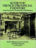 download Authentic French Provincial Furniture from Provence : From Provence, Normandy, and Brittany book