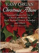 Easy Organ Christmas Album: Seasonal Classics for Use in Church and Recital by Bach, Brahms, Franck, Pachelbel and Others